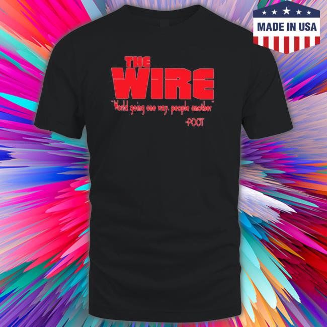 Tray Chaney The Wire World Going One Way People Another Tee Tray Chaney The Wire World Going One Way People Another Tee