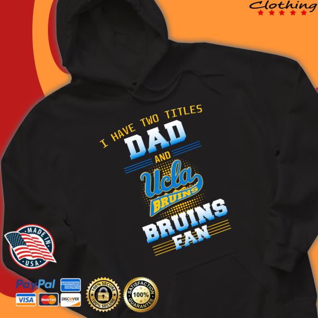 Official I have two titles dad and ucla Bruins Bruins fan Shirt Official I have two titles dad and ucla Bruins Bruins fan Shirt
