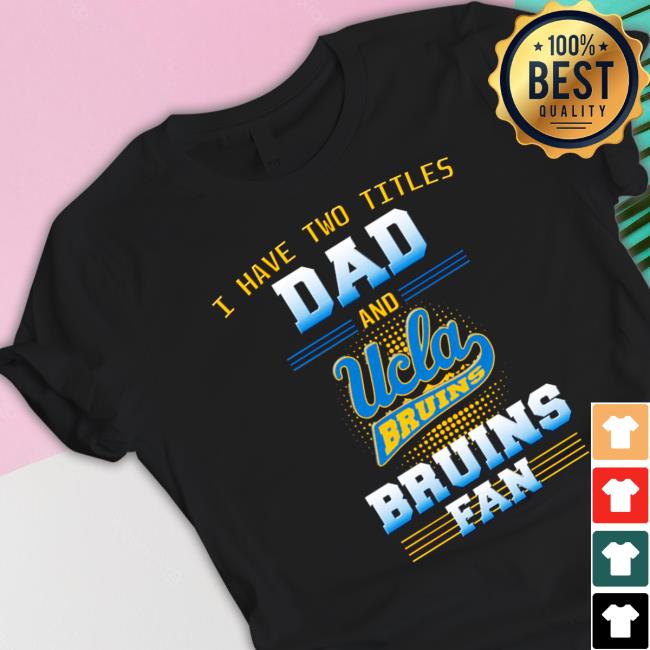 Official I have two titles dad and ucla Bruins Bruins fan Shirt Official I have two titles dad and ucla Bruins Bruins fan Shirt