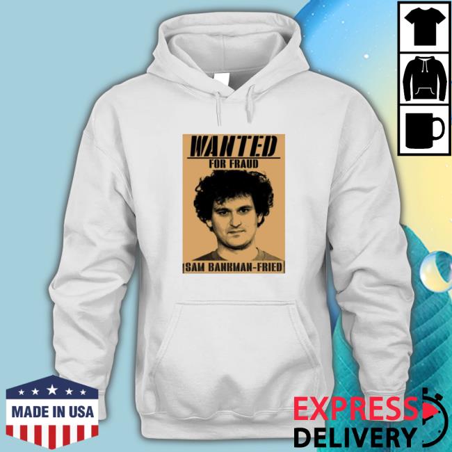 Sam Bankman For Fraud Fried Wanted Sweatshirt Sam Bankman For Fraud Fried Wanted Sweatshirt