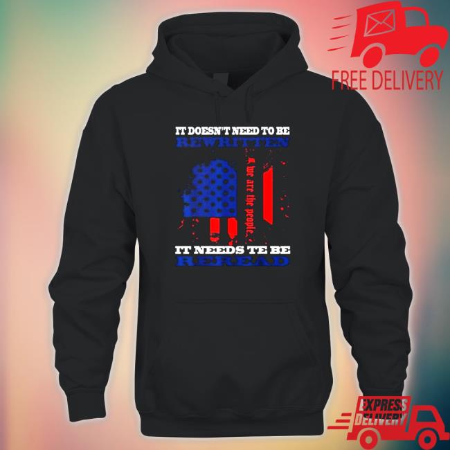 Official It Doesn’t Need To Be Rewritten We The People Constitution It Needs To Be Reread Hoodie Official It Doesn’t Need To Be Rewritten We The People Constitution It Needs To Be Reread Hoodie