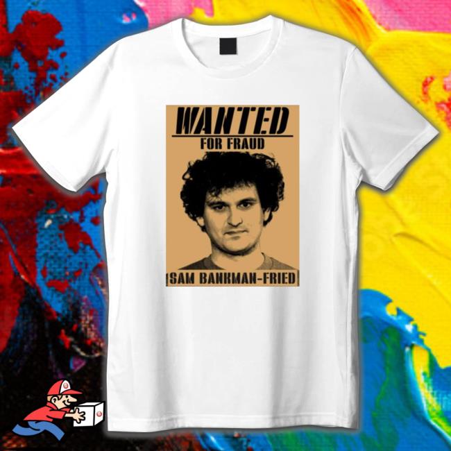 Sam Bankman For Fraud Fried Wanted Sweatshirt Sam Bankman For Fraud Fried Wanted Sweatshirt