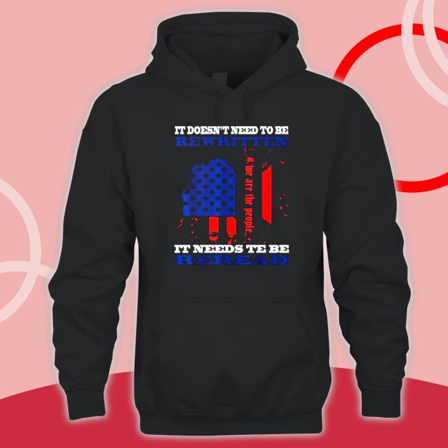 Official It Doesn’t Need To Be Rewritten We The People Constitution It Needs To Be Reread Hoodie Official It Doesn’t Need To Be Rewritten We The People Constitution It Needs To Be Reread Hoodie