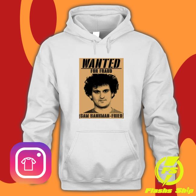 Sam Bankman For Fraud Fried Wanted Sweatshirt Sam Bankman For Fraud Fried Wanted Sweatshirt
