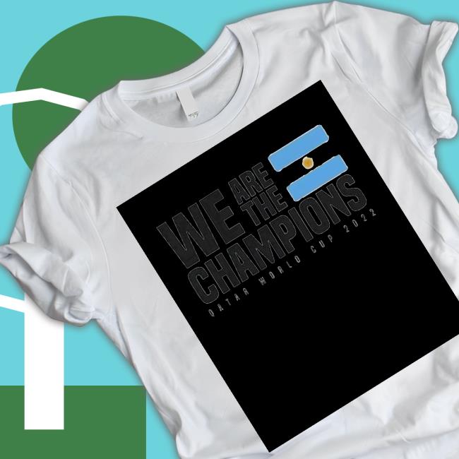 Argentina National Football Team We Are The Champions Qatar World Cup 2022 T-Shirt Argentina National Football Team We Are The Champions Qatar World Cup 2022 T-Shirt