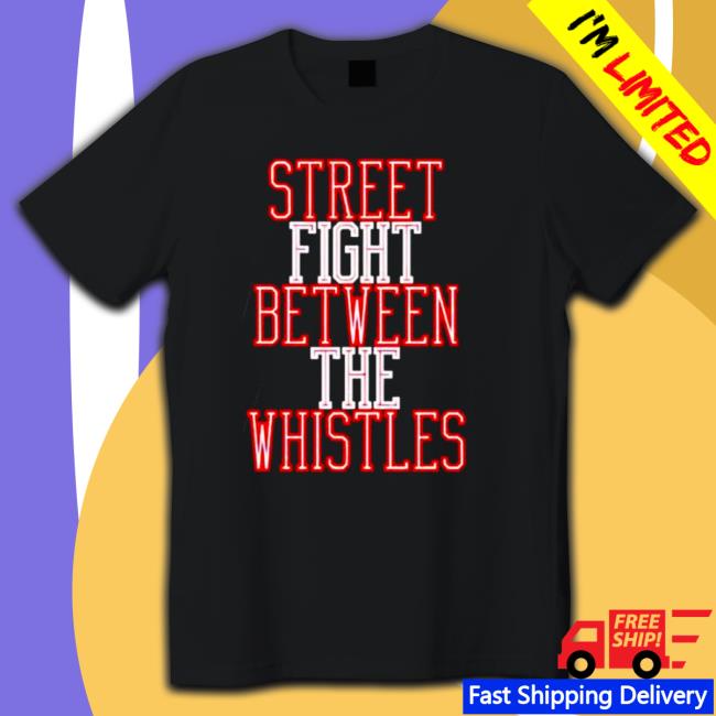 Street fight between the whistles Tee Shirt Street fight between the whistles Tee Shirt