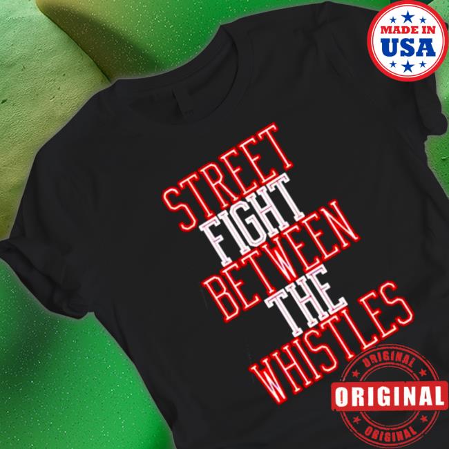 Street fight between the whistles Tee Shirt Street fight between the whistles Tee Shirt