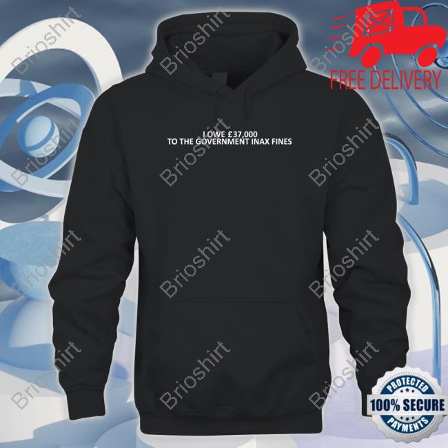 OfficaI Owe 37,000 Tothe Government Inax Fines Shirt 2022 Shirts That Go Hard OfficaI Owe 37,000 Tothe Government Inax Fines Shirt 2022 Shirts That Go Hard