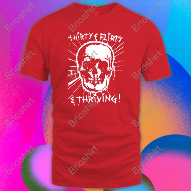 Thirty Flirty And Thriving Shirt Goodshirts Merch Thirty Flirty And Thriving Shirt Goodshirts Merch