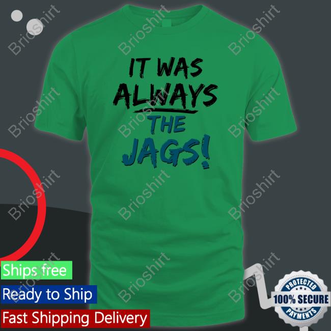 It Was Always The Jags T-Shirt It Was Always The Jags T-Shirt