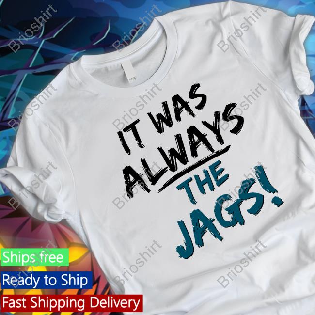 It Was Always The Jags T-Shirt It Was Always The Jags T-Shirt