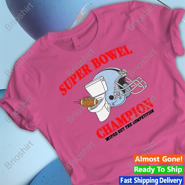 Super Bowel Champion Wiped Out The Competition Hoodie Shitheadsteve Merch Super Bowel Champion Wiped Out The Competition Hoodie Shitheadsteve Merch