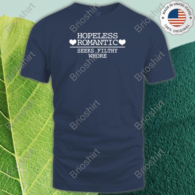 Hopeless Romantic Seeks Filthy Whore Tee Hopeless Romantic Seeks Filthy Whore Tee