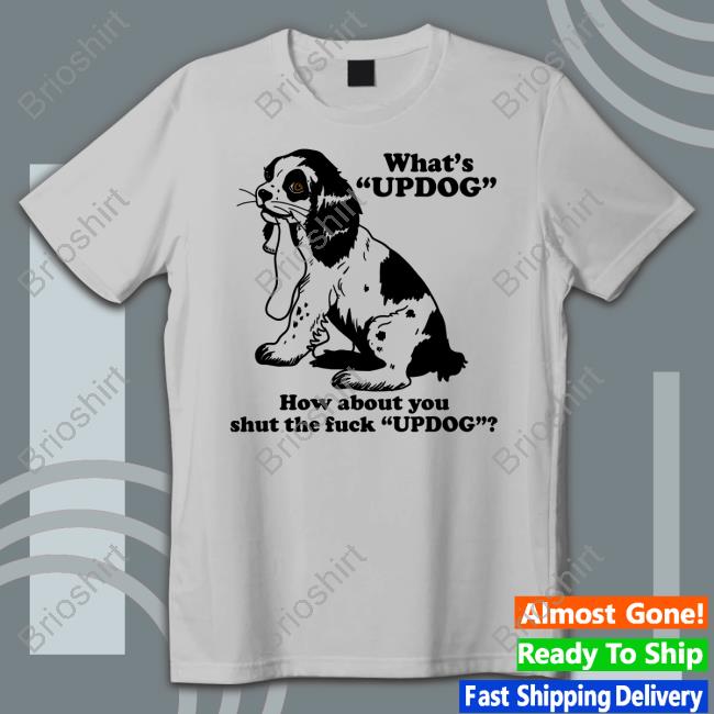 Official What's Updog How About You Shut The Fuck Updog Sweatshirt Official What's Updog How About You Shut The Fuck Updog Sweatshirt