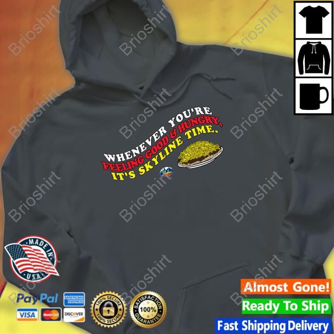 Cincy Shirts Shop Whenever You're Feeling Good And Hungry It's Skyline Time Shirt Cincy Shirts Shop Whenever You're Feeling Good And Hungry It's Skyline Time Shirt