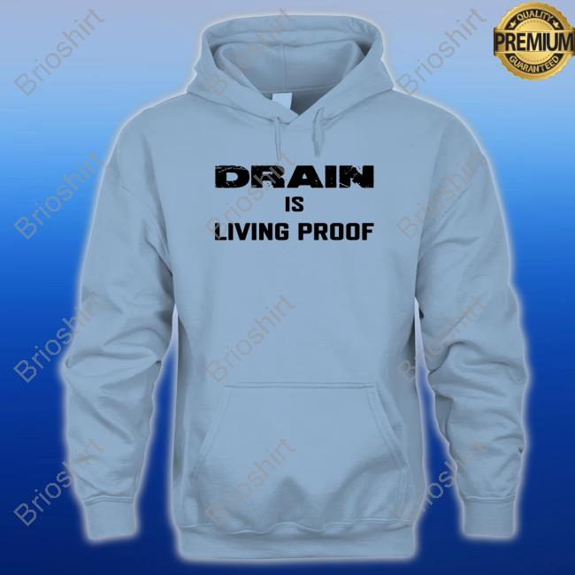 Drain Is Living Proof Long Sleeve T Shirt Drain Is Living Proof Long Sleeve T Shirt
