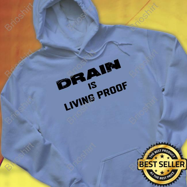 Drain Is Living Proof Long Sleeve T Shirt Drain Is Living Proof Long Sleeve T Shirt