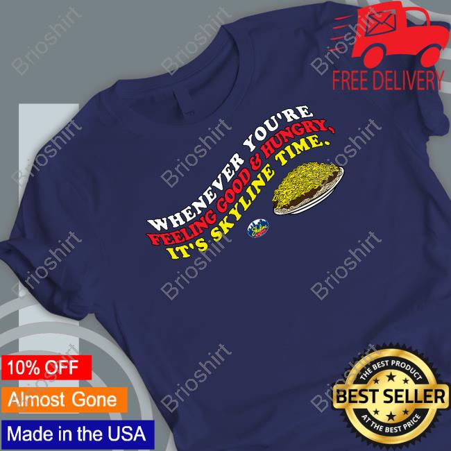 Cincy Shirts Shop Whenever You're Feeling Good And Hungry It's Skyline Time Shirt Cincy Shirts Shop Whenever You're Feeling Good And Hungry It's Skyline Time Shirt