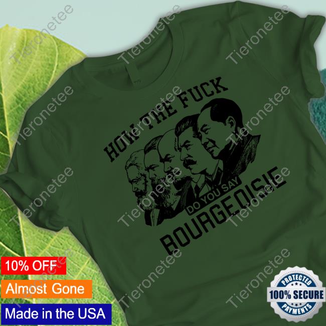 Shirts That Go Hard How The Fuck Do You Say Bourgeoisie Tee Shirts That Go Hard How The Fuck Do You Say Bourgeoisie Tee