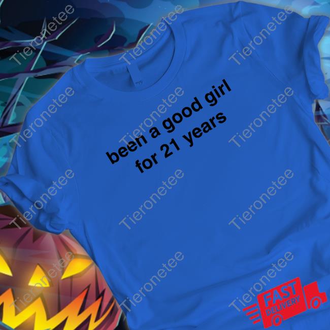Official Been A Good Girl For 21 Years Shirt Tee Shirt Official Been A Good Girl For 21 Years Shirt Tee Shirt