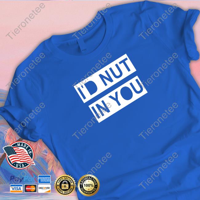 Wicked Naughty Merch Official I'd Nut In You Tee Shirt Wicked Naughty Merch Official I'd Nut In You Tee Shirt