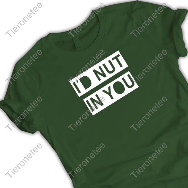 Wicked Naughty Merch Official I'd Nut In You Tee Shirt Wicked Naughty Merch Official I'd Nut In You Tee Shirt