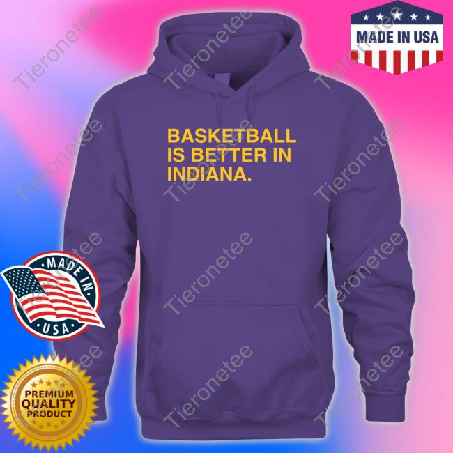 Basketball Is Better In Indiana Indy Hoodies Basketball Is Better In Indiana Indy Hoodies
