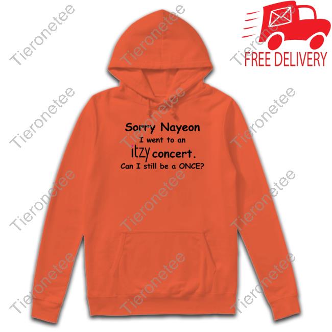 Sorry Nayeon I Went To An Itzy Concert Can I Still Be A Once Shirt Yogi Pengurriii Sorry Nayeon I Went To An Itzy Concert Can I Still Be A Once Shirt Yogi Pengurriii