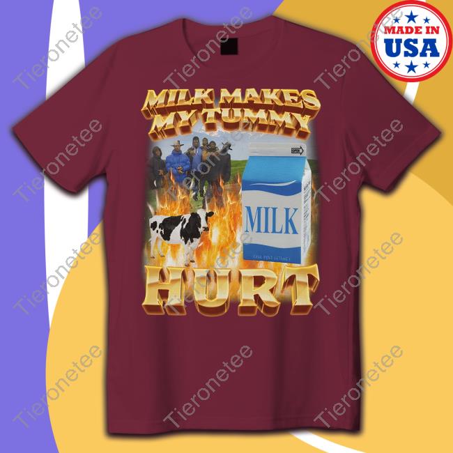 Milk Makes My Tummy Hurt T Shirt Migue Milk Makes My Tummy Hurt T Shirt Migue