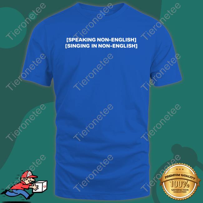 Speaking Non-English Singing In Non-English Tee Shirt Speaking Non-English Singing In Non-English Tee Shirt