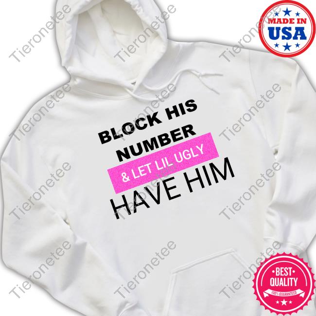 Block His Number & Let Lil Ugly Have Him Hoodie Block His Number & Let Lil Ugly Have Him Hoodie