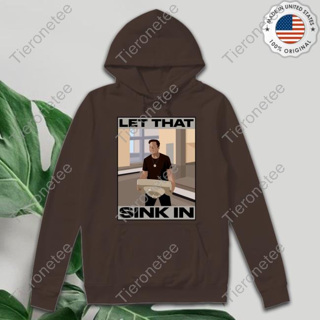 Official Elon Musk Let That Sink In Hoodie Official Elon Musk Let That Sink In Hoodie
