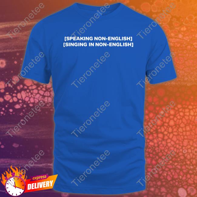 Speaking Non-English Singing In Non-English Tee Shirt Speaking Non-English Singing In Non-English Tee Shirt