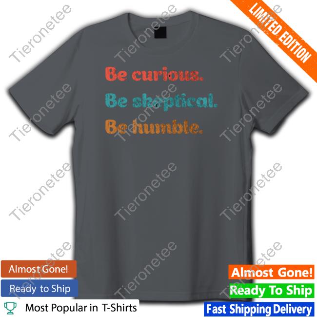 Official The Melanie Be Curious Be Skeptical Be Humble Shirt Official The Melanie Be Curious Be Skeptical Be Humble Shirt