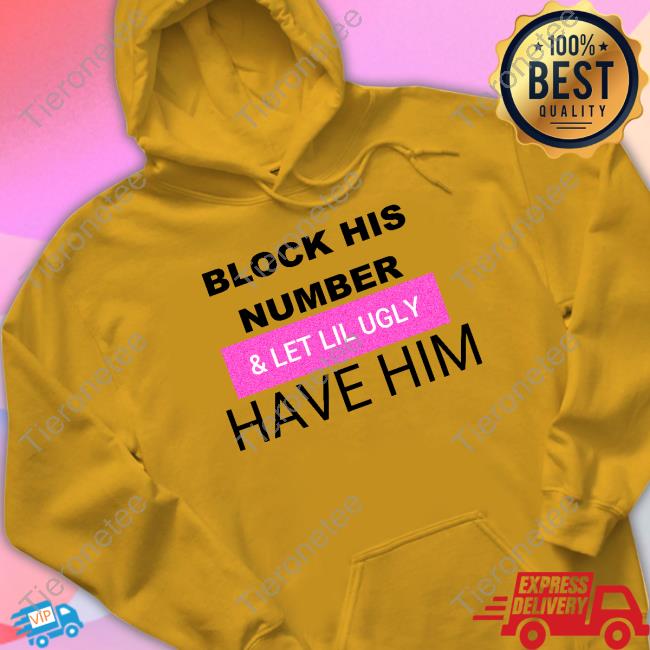 Block His Number & Let Lil Ugly Have Him Hoodie Block His Number & Let Lil Ugly Have Him Hoodie