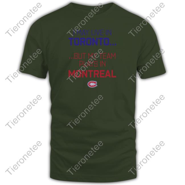Official Canadiens Montréal I May Live In Toronto But My Team Plays In Montreal Shirts CanadiensMTL Official Canadiens Montréal I May Live In Toronto But My Team Plays In Montreal Shirts CanadiensMTL