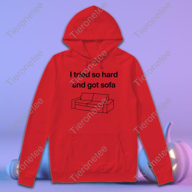 Official I Tried So Hard And Got Sofa Hoodie Official I Tried So Hard And Got Sofa Hoodie
