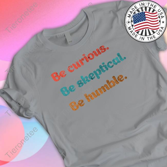Official The Melanie Be Curious Be Skeptical Be Humble Shirt Official The Melanie Be Curious Be Skeptical Be Humble Shirt