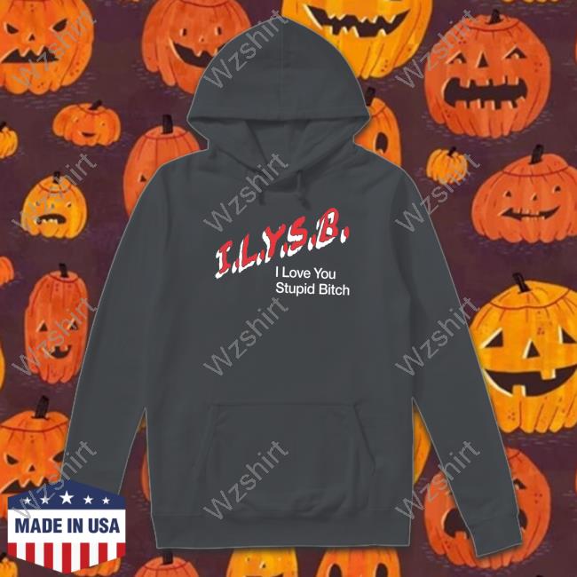Official I.L.Y.S.B. I Love You Stupid Bitch Shirt Paul Klein Official I.L.Y.S.B. I Love You Stupid Bitch Shirt Paul Klein