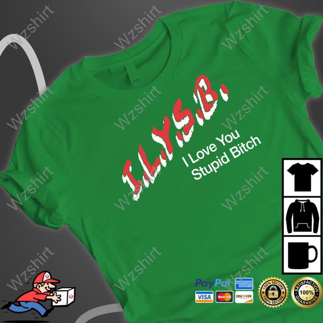 Official I.L.Y.S.B. I Love You Stupid Bitch Shirt Paul Klein Official I.L.Y.S.B. I Love You Stupid Bitch Shirt Paul Klein