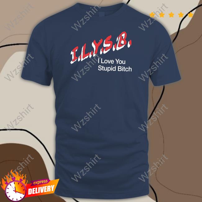 Official I.L.Y.S.B. I Love You Stupid Bitch Shirt Paul Klein Official I.L.Y.S.B. I Love You Stupid Bitch Shirt Paul Klein