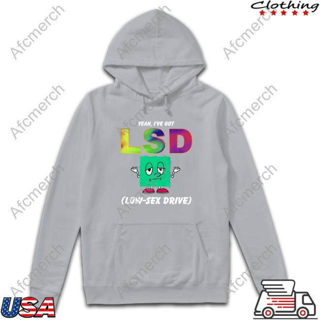 Official Yeah, I've Got LSD Low Sex Drive Black Hoodie Shirt Official Yeah, I've Got LSD Low Sex Drive Black Hoodie Shirt