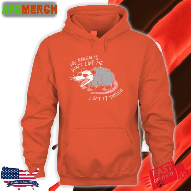 My Parents Don't Like Me I Get It Though Sweatshirts Mega64 Shop My Parents Don't Like Me I Get It Though Sweatshirts Mega64 Shop