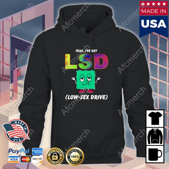 Official Yeah, I've Got LSD Low Sex Drive Black Hoodie Shirt Official Yeah, I've Got LSD Low Sex Drive Black Hoodie Shirt