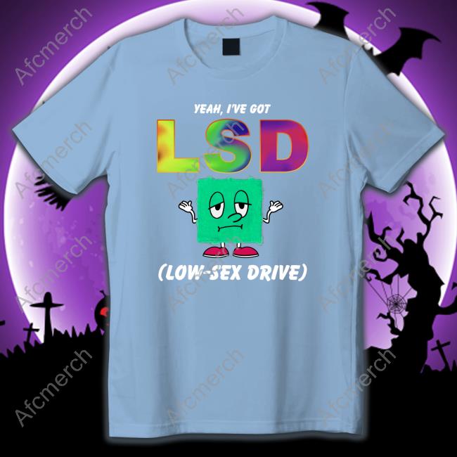 Official Yeah, I've Got LSD Low Sex Drive Black Hoodie Shirt Official Yeah, I've Got LSD Low Sex Drive Black Hoodie Shirt