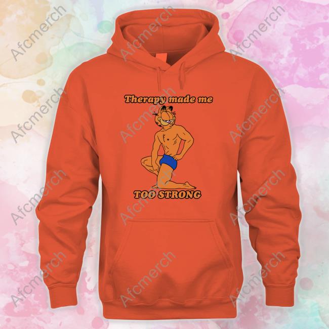 Official Therapy Made Me TOO STRONG TShirts Shirts That Go Hard Official Therapy Made Me TOO STRONG TShirts Shirts That Go Hard