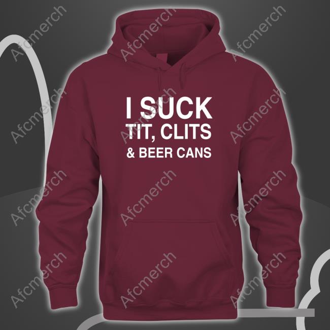 Shirts That Go Hard I Suck Tit, Clits And Beer Cans Shirt Shirts That Go Hard I Suck Tit, Clits And Beer Cans Shirt