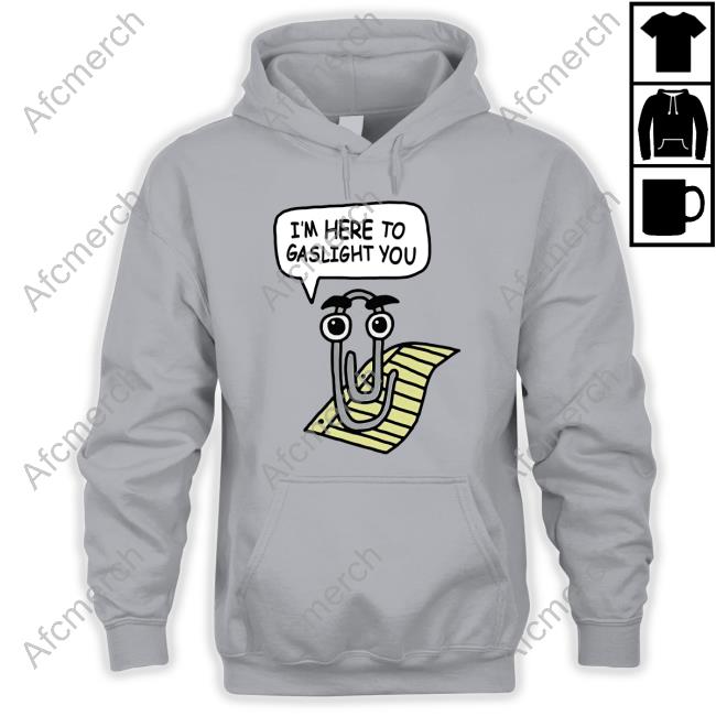 Clippy I'm Here To Gaslight You Hoodie