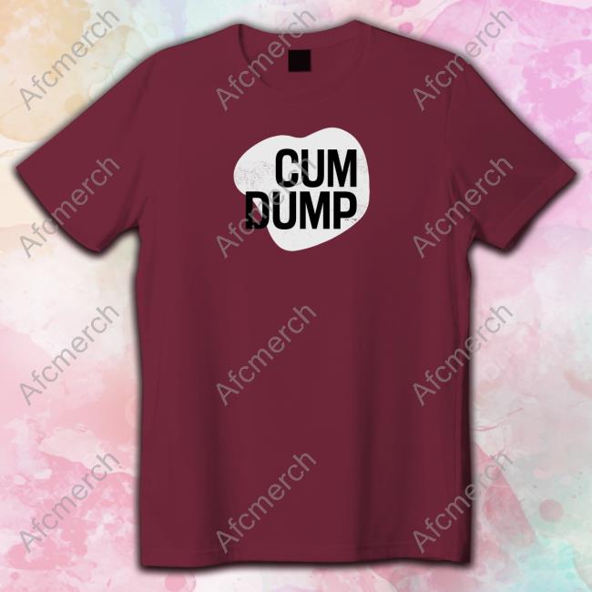 Cum Dump Tee Shirt Cum Dump Tee Shirt