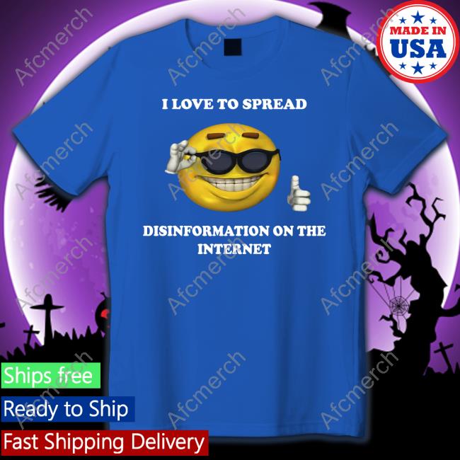 Shirts That Go Hard I Love To Spread Disinformation On The Internet Tee Shirtsthtgohard Shirts That Go Hard I Love To Spread Disinformation On The Internet Tee Shirtsthtgohard